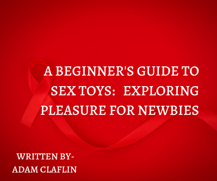 A Beginner's Guide to Sex Toys: Exploring Pleasure for Newbies